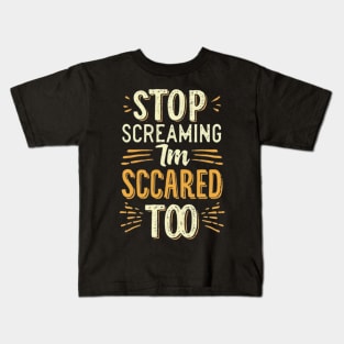 Stop Screaming I'm Scared Too Kids T-Shirt